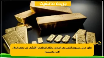 تطور جديد.. سبائك الذهب بعد الفائدة تخالف التوقعات الكشف عن حقيقة الملاذ الآمن للاستثمار 1